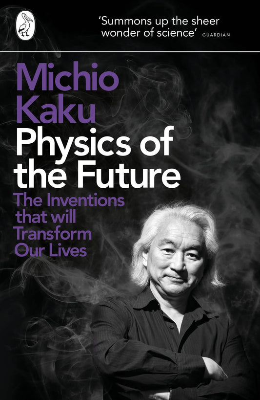 Physics of the Future - The Inventions that will Transform our Lives